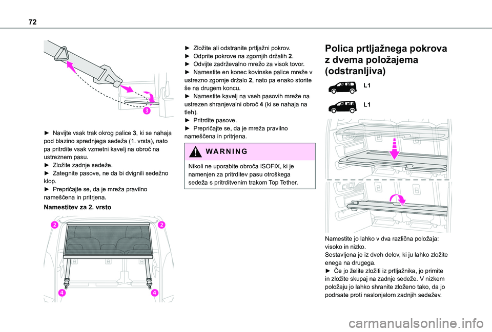 TOYOTA PROACE CITY EV 2021 Navodila Za Uporabo (in Slovenian) 72
► Navijte vsak trak okrog palice 3, ki se nahaja pod blazino sprednjega sedeža (1. vrsta), nato pa pritrdite vsak vzmetni kavelj na obroč na ustreznem pasu.► Zložite zadnje sedeže.► Zat TOYOTA PROACE CITY EV 2021 Navodila Za Uporabo (in Slovenian) 72
► Navijte vsak trak okrog palice 3, ki se nahaja pod blazino sprednjega sedeža (1. vrsta), nato pa pritrdite vsak vzmetni kavelj na obroč na ustreznem pasu.► Zložite zadnje sedeže.► Zat