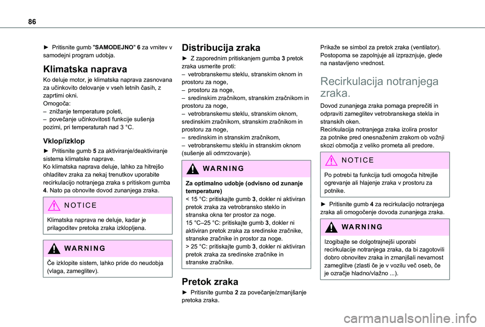 TOYOTA PROACE CITY EV 2021  Navodila Za Uporabo (in Slovenian) 86
► Pritisnite gumb "SAMODEJNO" 6 za vrnitev v samodejni program udobja.
Klimatska naprava
Ko deluje motor, je klimatska naprava zasnovana za učinkovito delovanje v vseh letnih časih, z z