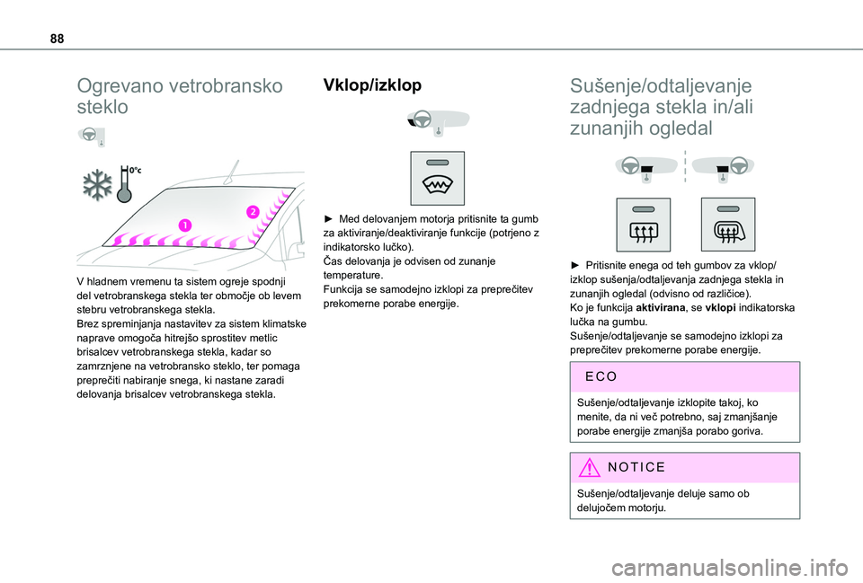 TOYOTA PROACE CITY EV 2021  Navodila Za Uporabo (in Slovenian) 88
Ogrevano vetrobransko 
steklo  
 
 
V hladnem vremenu ta sistem ogreje spodnji del vetrobranskega stekla ter območje ob levem stebru vetrobranskega stekla.Brez spreminjanja nastavitev za sistem kl
