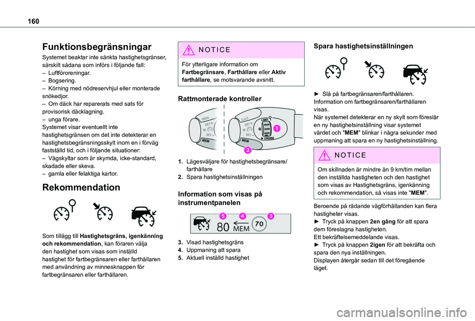 TOYOTA PROACE CITY EV 2021  Bruksanvisningar (in Swedish) 160
Funktionsbegränsningar
Systemet beaktar inte sänkta hastighetsgränser, särskilt sådana som införs i följande fall:– Luftföroreningar.– Bogsering.– Körning med nödreservhjul eller m