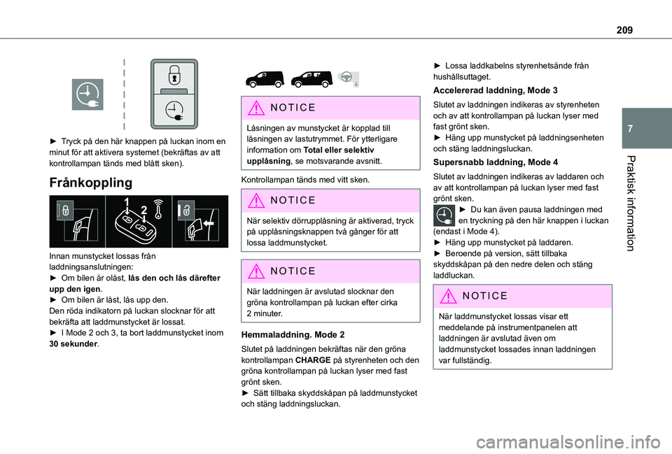 TOYOTA PROACE CITY EV 2021  Bruksanvisningar (in Swedish) 209
Praktisk information
7 
► Tryck på den här knappen på luckan inom en minut för att aktivera systemet (bekräftas av att kontrollampan tänds med blått sken).
Frånkoppling 
 
Innan munstyck