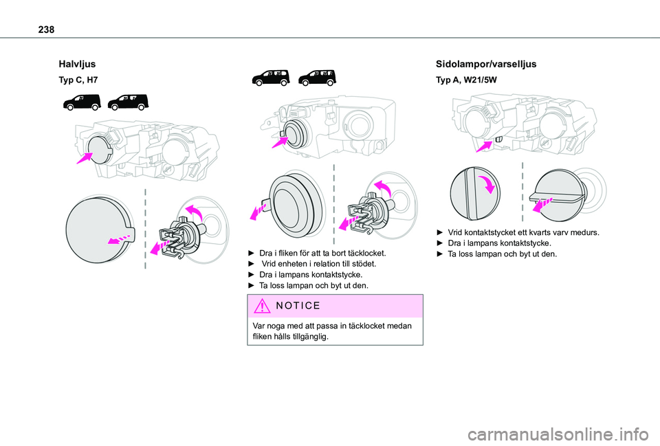 TOYOTA PROACE CITY EV 2021 Bruksanvisningar (in Swedish) 238
Halvljus
Typ C, H7
► Dra i fliken för att ta bort täcklocket. ► Vrid enheten i relation till stödet.► Dra i lampans kontaktstycke.► Ta loss lampan och byt ut den.
NOTIC E
TOYOTA PROACE CITY EV 2021 Bruksanvisningar (in Swedish) 238
Halvljus
Typ C, H7
► Dra i fliken för att ta bort täcklocket. ► Vrid enheten i relation till stödet.► Dra i lampans kontaktstycke.► Ta loss lampan och byt ut den.
NOTIC E