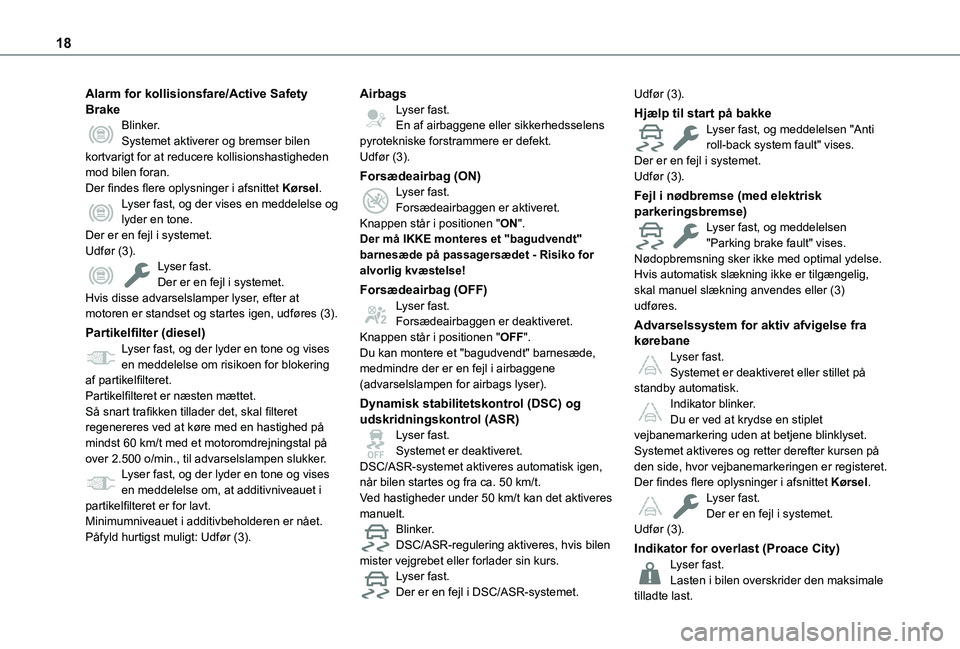 TOYOTA PROACE CITY EV 2021  Brugsanvisning (in Danish) 18
Alarm for kollisionsfare/Active Safety BrakeBlinker.Systemet aktiverer og bremser bilen kortvarigt for at reducere kollisionshastigheden mod bilen foran.Der findes flere oplysninger i afsnittet Kø