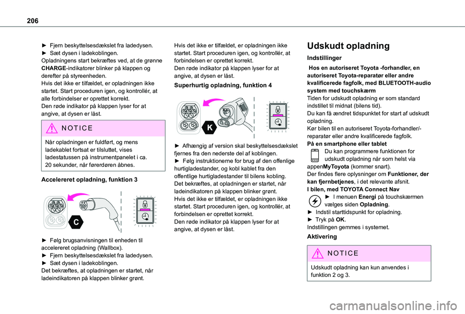 TOYOTA PROACE CITY EV 2021 Brugsanvisning (in Danish) 206
► Fjern beskyttelsesdækslet fra ladedysen.► Sæt dysen i ladekoblingen.Opladningens start bekræftes ved, at de grønne CHARGE-indikatorer blinker på klappen og derefter på styreenheden.Hvi TOYOTA PROACE CITY EV 2021 Brugsanvisning (in Danish) 206
► Fjern beskyttelsesdækslet fra ladedysen.► Sæt dysen i ladekoblingen.Opladningens start bekræftes ved, at de grønne CHARGE-indikatorer blinker på klappen og derefter på styreenheden.Hvi