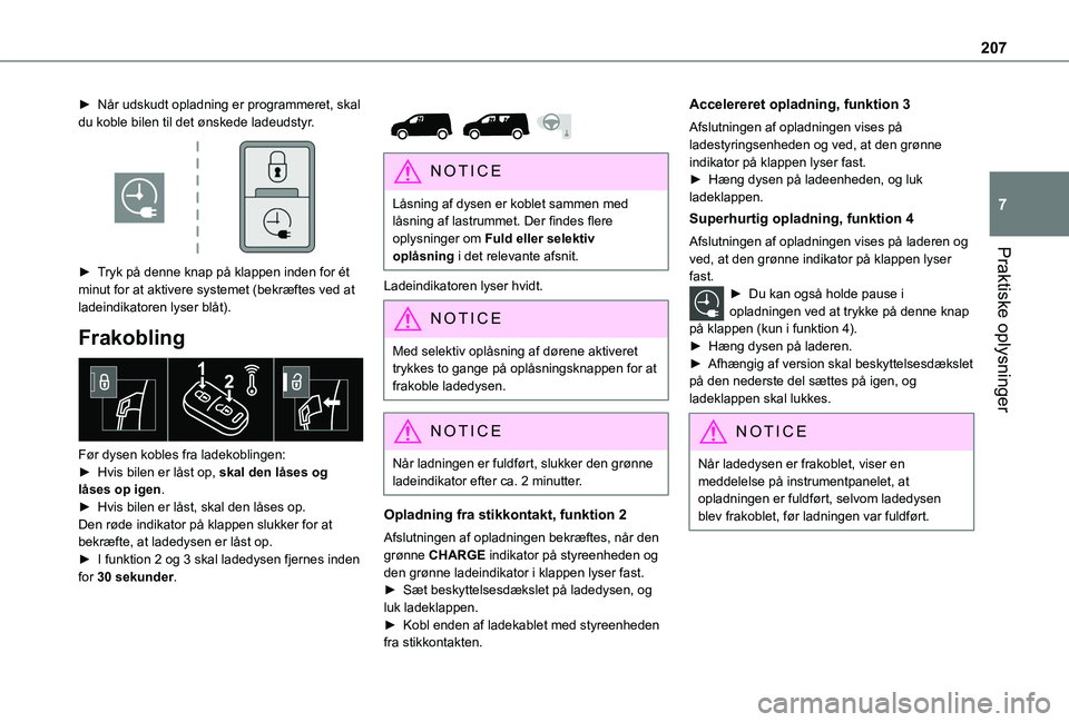 TOYOTA PROACE CITY EV 2021 Brugsanvisning (in Danish) 207
Praktiske oplysninger
7
► Når udskudt opladning er programmeret, skal du koble bilen til det ønskede ladeudstyr.
► Tryk på denne knap på klappen inden for ét minut for at aktivere syst TOYOTA PROACE CITY EV 2021 Brugsanvisning (in Danish) 207
Praktiske oplysninger
7
► Når udskudt opladning er programmeret, skal du koble bilen til det ønskede ladeudstyr.
► Tryk på denne knap på klappen inden for ét minut for at aktivere syst
