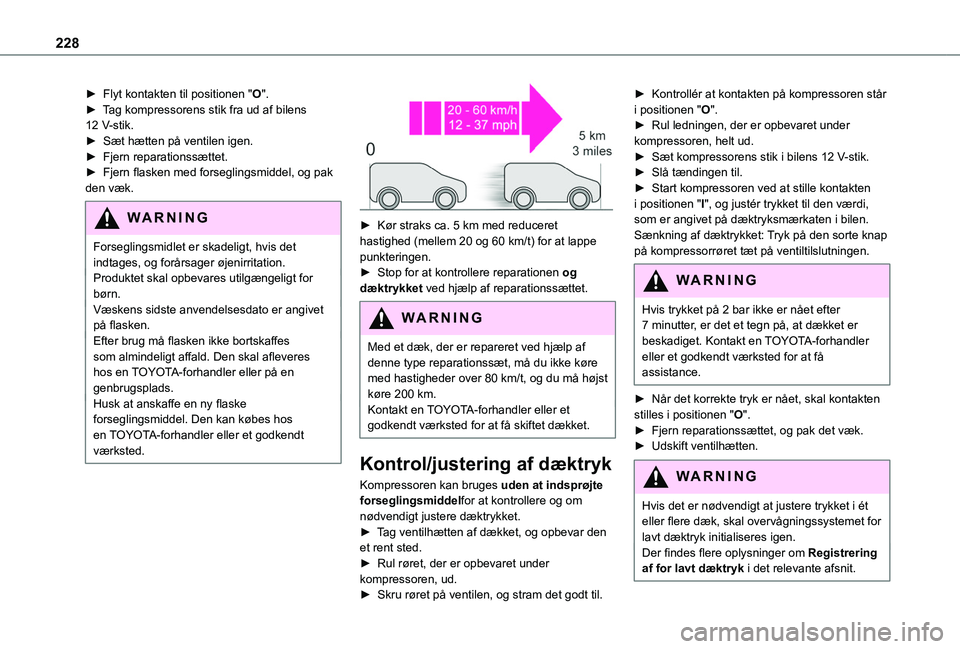 TOYOTA PROACE CITY EV 2021  Brugsanvisning (in Danish) 228
► Flyt kontakten til positionen "O".► Tag kompressorens stik fra ud af bilens 12 V-stik.►  Sæt hætten på ventilen igen.► Fjern reparationssættet.► Fjern flasken med forseglin