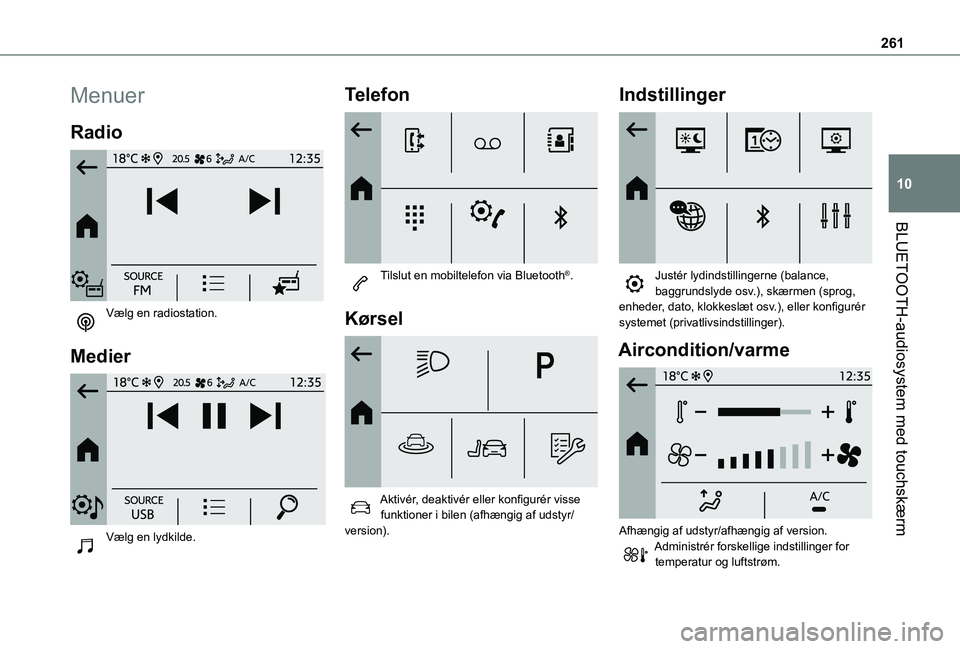TOYOTA PROACE CITY EV 2021 Brugsanvisning (in Danish) 261
BLUETOOTH-audiosystem med touchskærm
10
Menuer
Radio
Vælg en radiostation.
Medier
Vælg en lydkilde.
Telefon
Tilslut en mobiltelefon via Bluetooth®.
Kørsel
Aktivér, deaktivér TOYOTA PROACE CITY EV 2021 Brugsanvisning (in Danish) 261
BLUETOOTH-audiosystem med touchskærm
10
Menuer
Radio
Vælg en radiostation.
Medier
Vælg en lydkilde.
Telefon
Tilslut en mobiltelefon via Bluetooth®.
Kørsel
Aktivér, deaktivér