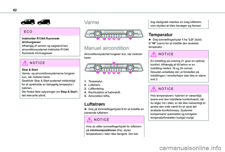 TOYOTA PROACE CITY EV 2021  Brugsanvisning (in Danish) 82
 
Indeholder R134A fluorerede drivhusgasserAfhængig af version og salgsland kan airconditionsystemet indeholde R134A fluorerede drivhusgasser.
NOTIC E
Stop & StartVarme- og airconditionsystemerne 