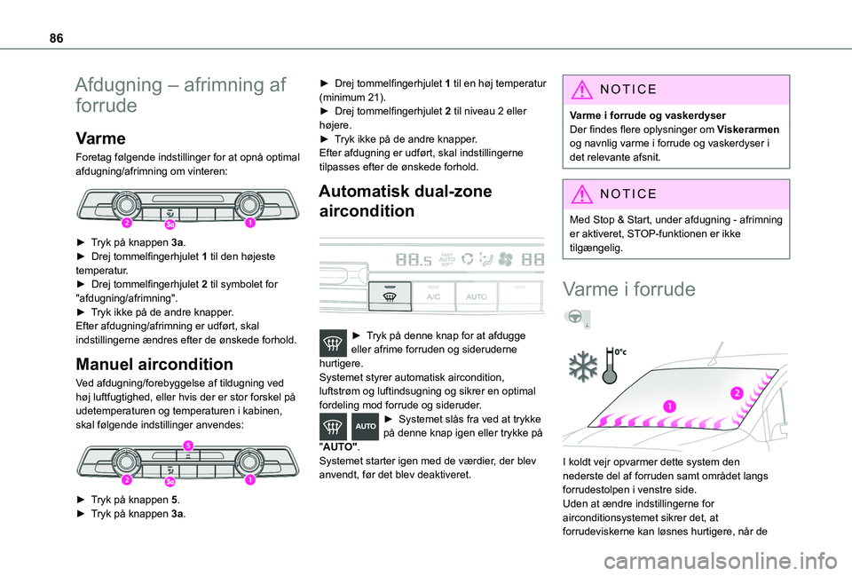 TOYOTA PROACE CITY EV 2021  Brugsanvisning (in Danish) 86
Afdugning – afrimning af 
forrude
Varme
Foretag følgende indstillinger for at opnå optimal afdugning/afrimning om vinteren: 
 
► Tryk på knappen 3a.►  Drej tommelfingerhjulet 1 til den hø