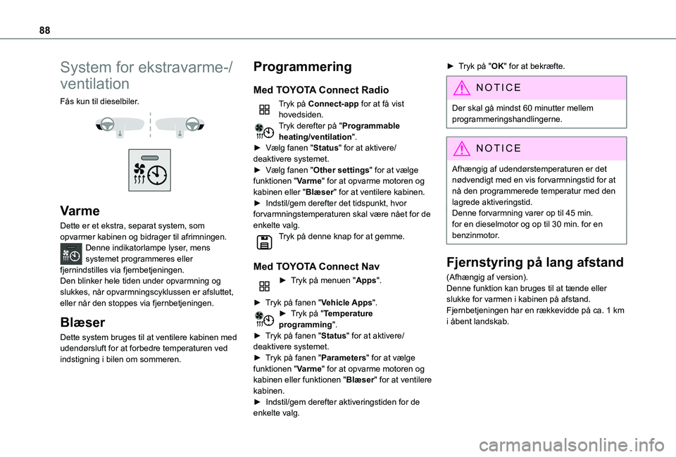 TOYOTA PROACE CITY EV 2021  Brugsanvisning (in Danish) 88
System for ekstravarme-/
ventilation
Fås kun til dieselbiler. 
  
 
Varme
Dette er et ekstra, separat system, som opvarmer kabinen og bidrager til afrimningen.Denne indikatorlampe lyser, mens syst