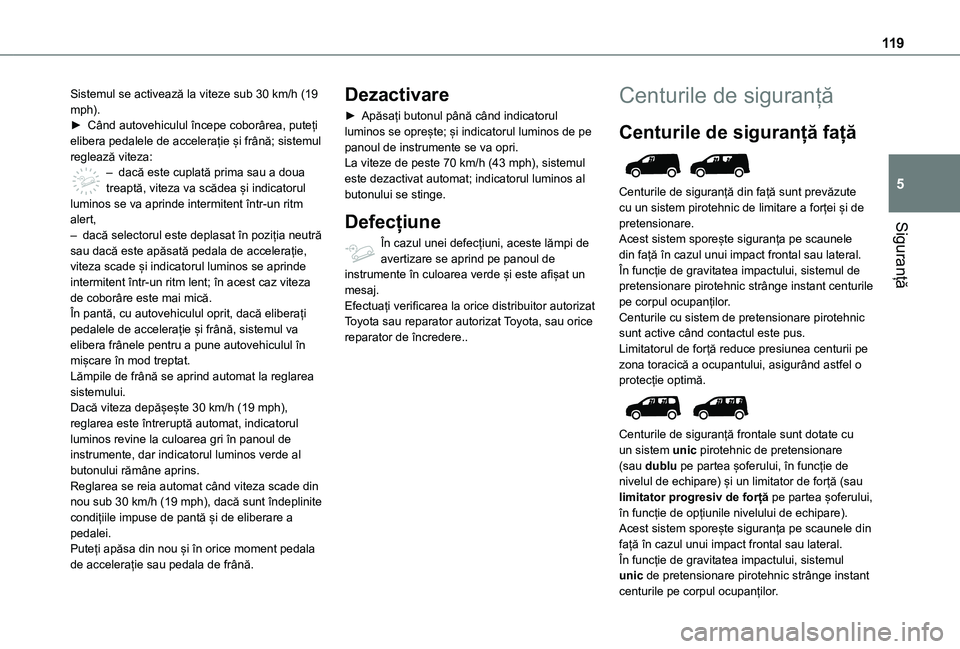 TOYOTA PROACE CITY EV 2021 Manual de utilizare (in Romanian) 11 9
Siguranță
5
Sistemul se activează la viteze sub 30 km/h (19 mph).► Când autovehiculul începe coborârea, puteți elibera pedalele de accelerație și frână; sistemul reglează viteza:– TOYOTA PROACE CITY EV 2021 Manual de utilizare (in Romanian) 11 9
Siguranță
5
Sistemul se activează la viteze sub 30 km/h (19 mph).► Când autovehiculul începe coborârea, puteți elibera pedalele de accelerație și frână; sistemul reglează viteza:–