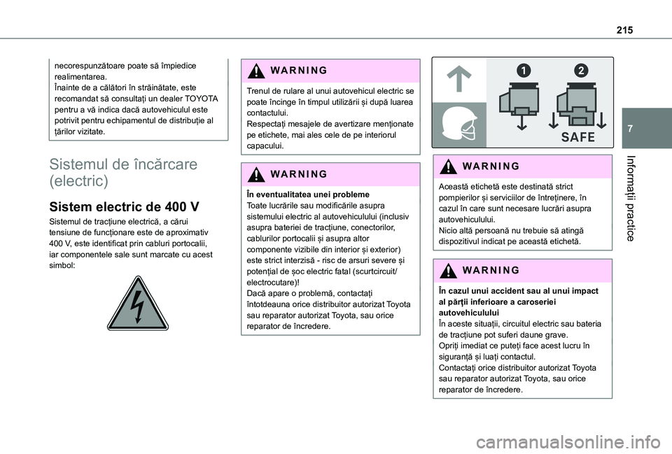 TOYOTA PROACE CITY EV 2021  Manual de utilizare (in Romanian) 215
Informații practice
7
necorespunzătoare poate să împiedice realimentarea.Înainte de a călători în străinătate, este recomandat să consultați un dealer TOYOTA pentru a vă indica dacă 