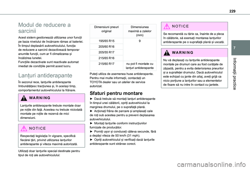 TOYOTA PROACE CITY EV 2021  Manual de utilizare (in Romanian) 229
Informații practice
7
Modul de reducere a 
sarcinii
Acest sistem gestionează utilizarea unor funcții pe baza nivelului de încărcare rămas al bateriei.În timpul deplasării autovehiculului, 