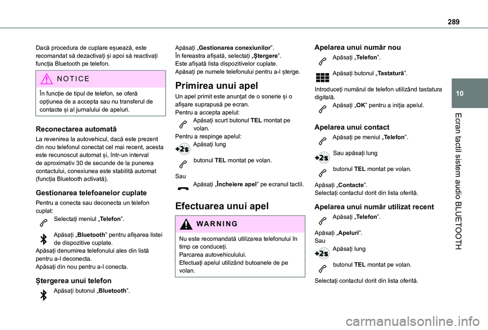 TOYOTA PROACE CITY EV 2021  Manual de utilizare (in Romanian) 289
Ecran tactil sistem audio BLUETOOTH
10
Dacă procedura de cuplare eșuează, este recomandat să dezactivați și apoi să reactivați funcția Bluetooth pe telefon.
NOTIC E
În funcție de tipul 