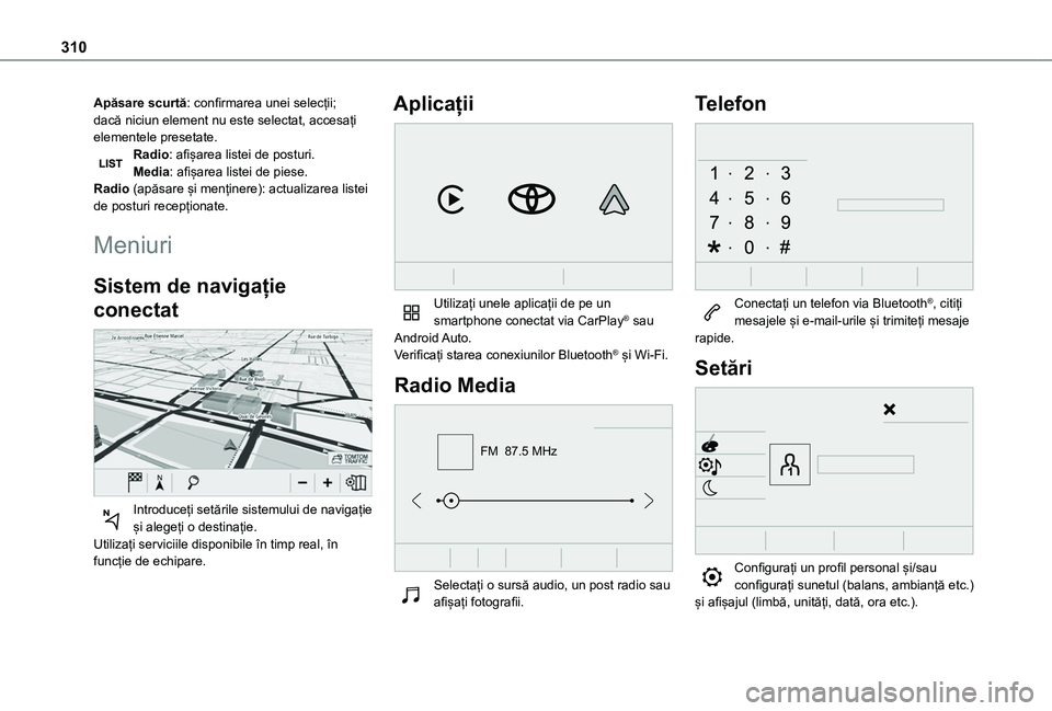 TOYOTA PROACE CITY EV 2021  Manual de utilizare (in Romanian) 310
Apăsare scurtă: confirmarea unei selecții; dacă niciun element nu este selectat, accesați elementele presetate.Radio: afișarea listei de posturi.Media: afișarea listei de piese.Radio (apăs