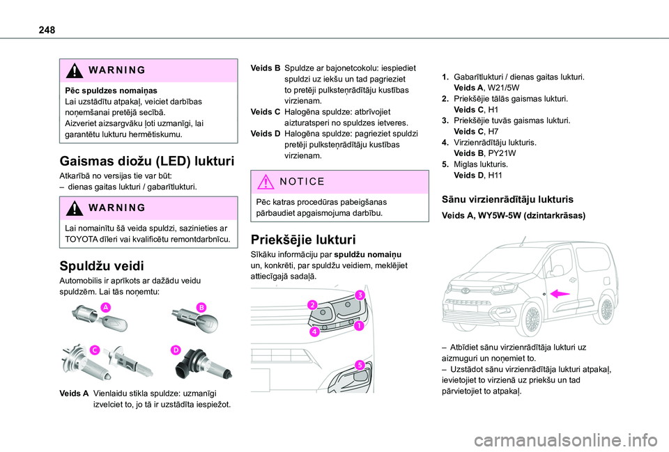 TOYOTA PROACE CITY EV 2021  Lietošanas Instrukcija (in Latvian) 248
WARNI NG
Pēc spuldzes nomaiņasLai uzstādītu atpakaļ, veiciet darbības noņemšanai pretējā secībā.Aizveriet aizsargvāku ļoti uzmanīgi, lai garantētu lukturu hermētiskumu.
Gaismas di
