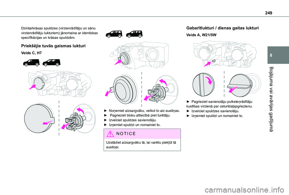 TOYOTA PROACE CITY EV 2021  Lietošanas Instrukcija (in Latvian) 249
Bojājuma vai avārijas gadījumā
8
Dzintarkrāsas spuldzes (virzienrādītāju un sānu virzienrādītāju lukturiem) jānomaina ar identiskas specifikācijas un krāsas spuldzēm.
Priekšējie 