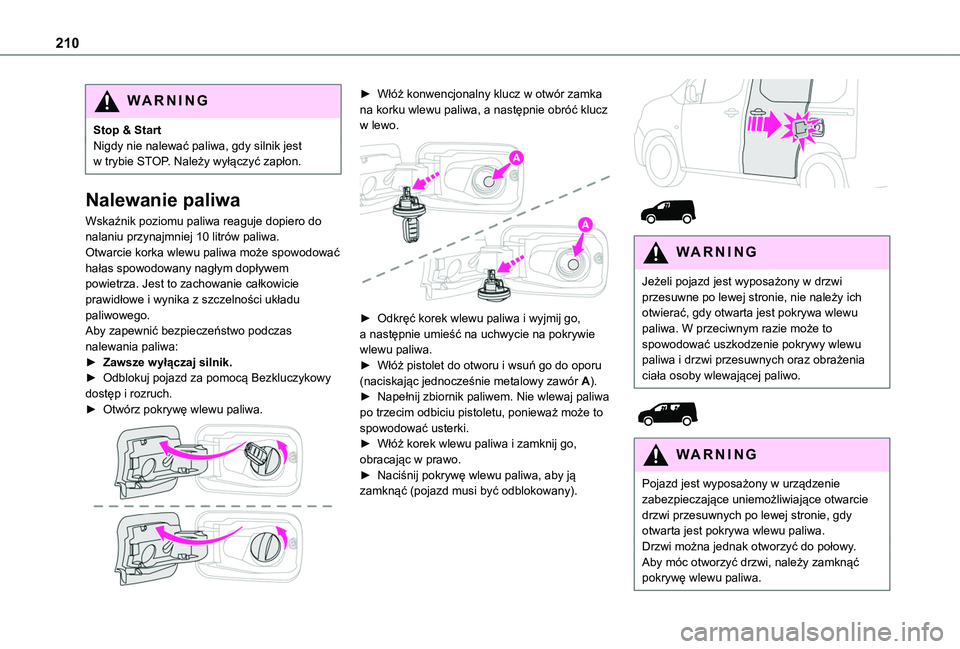TOYOTA PROACE CITY EV 2021 Instrukcja obsługi (in Polish) 210
WARNI NG
Stop & StartNigdy nie nalewać paliwa, gdy silnik jest w trybie STOP. Należy wyłączyć zapłon.
Nalewanie paliwa
Wskaźnik poziomu paliwa reaguje dopiero do nalaniu przynajmniej 10 lit TOYOTA PROACE CITY EV 2021 Instrukcja obsługi (in Polish) 210
WARNI NG
Stop & StartNigdy nie nalewać paliwa, gdy silnik jest w trybie STOP. Należy wyłączyć zapłon.
Nalewanie paliwa
Wskaźnik poziomu paliwa reaguje dopiero do nalaniu przynajmniej 10 lit