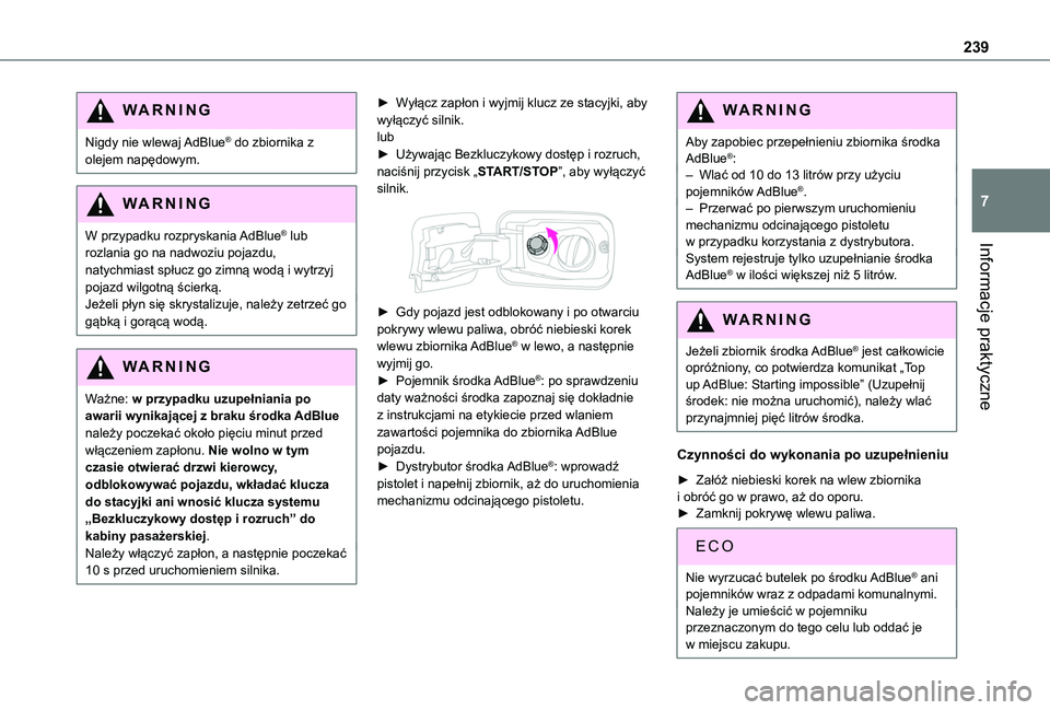 TOYOTA PROACE CITY EV 2021  Instrukcja obsługi (in Polish) 239
Informacje praktyczne
7
WARNI NG
Nigdy nie wlewaj AdBlue® do zbiornika z olejem napędowym.
WARNI NG
W przypadku rozpryskania AdBlue® lub rozlania go na nadwoziu pojazdu, 
natychmiast spłucz go