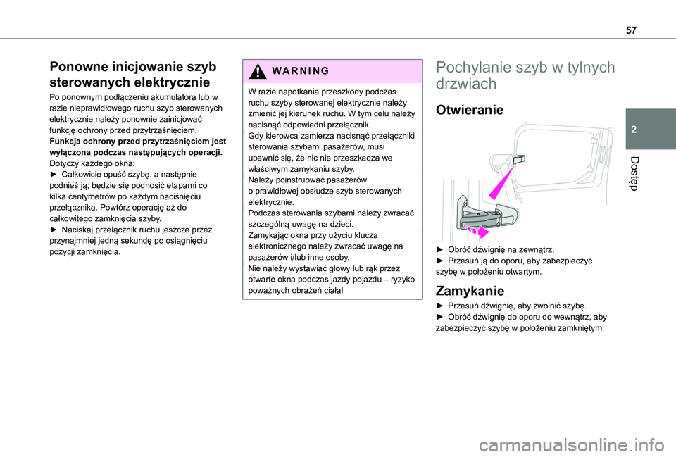 TOYOTA PROACE CITY EV 2021  Instrukcja obsługi (in Polish) 57
Dostęp
2
Ponowne inicjowanie szyb 
sterowanych elektrycznie
Po ponownym podłączeniu akumulatora lub w razie nieprawidłowego ruchu szyb sterowanych elektrycznie należy ponownie zainicjować fun