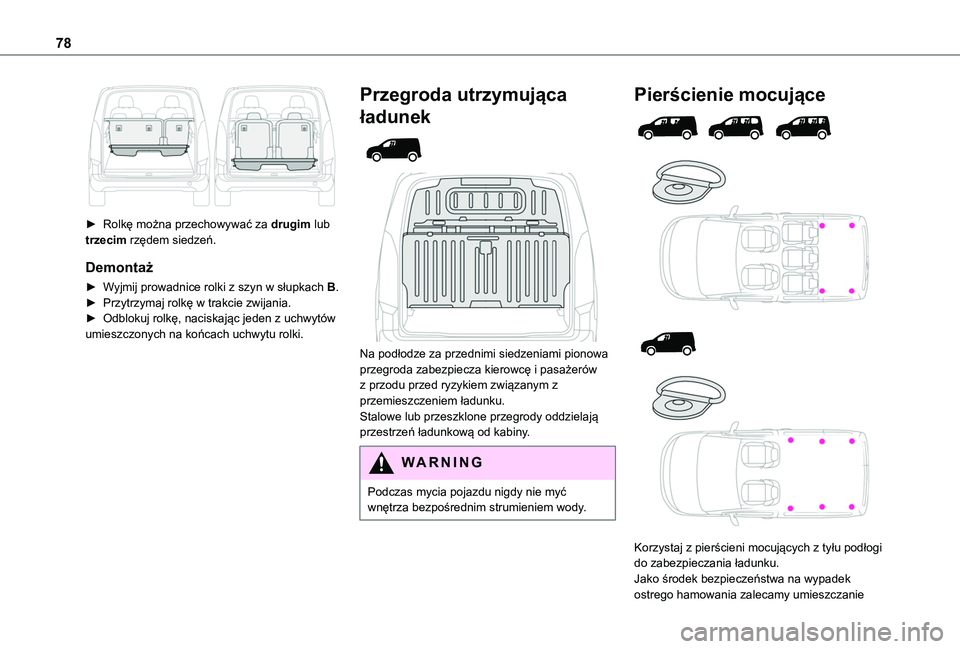 TOYOTA PROACE CITY EV 2021  Instrukcja obsługi (in Polish) 78
 
► Rolkę można przechowywać za drugim lub trzecim rzędem siedzeń.
Demontaż
► Wyjmij prowadnice rolki z szyn w słupkach B.► Przytrzymaj rolkę w trakcie zwijania.► Odblokuj rolkę, n