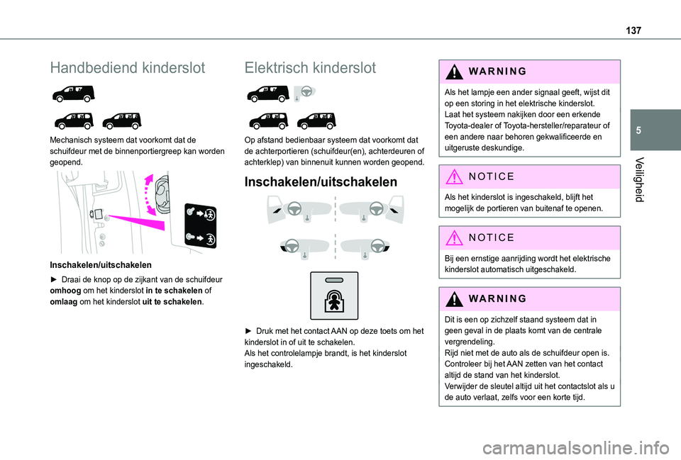 TOYOTA PROACE CITY EV 2021  Instructieboekje (in Dutch) 137
Veiligheid
5
Handbediend kinderslot 
  
 
Mechanisch systeem dat voorkomt dat de schuifdeur met de binnenportiergreep kan worden geopend. 
 
Inschakelen/uitschakelen
► Draai de knop op de zijkan