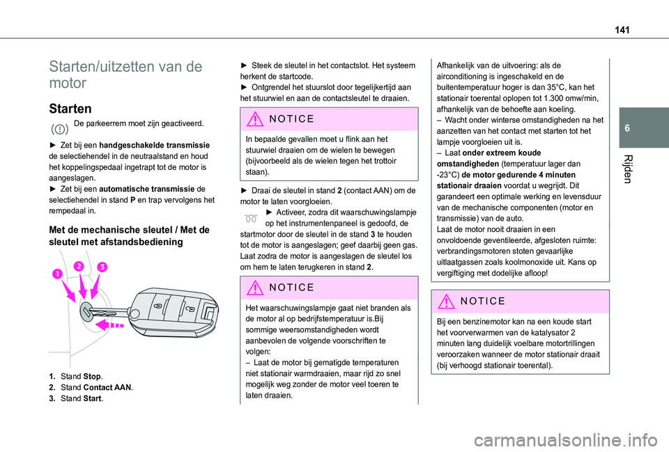 TOYOTA PROACE CITY EV 2021 Instructieboekje (in Dutch) 141
Rijden
6
Starten/uitzetten van de
motor
Starten
De parkeerrem moet zijn geactiveerd.
► Zet bij een handgeschakelde transmissie de selectiehendel in de neutraalstand en houd het koppelingspedaa TOYOTA PROACE CITY EV 2021 Instructieboekje (in Dutch) 141
Rijden
6
Starten/uitzetten van de
motor
Starten
De parkeerrem moet zijn geactiveerd.
► Zet bij een handgeschakelde transmissie de selectiehendel in de neutraalstand en houd het koppelingspedaa