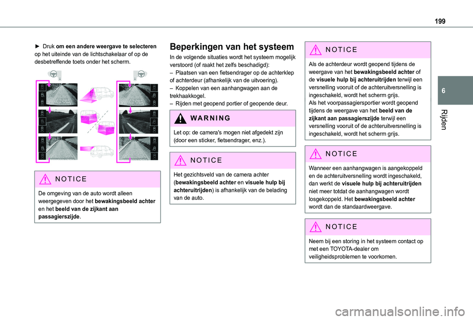 TOYOTA PROACE CITY EV 2021  Instructieboekje (in Dutch) 199
Rijden
6
► Druk om een andere weergave te selecteren op het uiteinde van de lichtschakelaar of op de desbetreffende toets onder het scherm. 
 
NOTIC E
De omgeving van de auto wordt alleen weerge