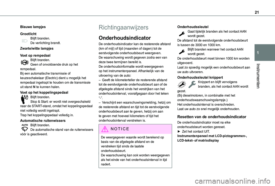 TOYOTA PROACE CITY EV 2021  Instructieboekje (in Dutch) 21
Instrumenten
1
Blauwe lampjes
GrootlichtBlijft branden.De verlichting brandt.
Zwarte/witte lampjes
Voet op rempedaalBlijft branden.Geen of onvoldoende druk op het rempedaal.Bij een automatische tra