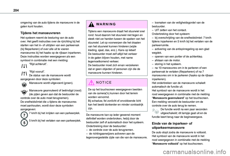 TOYOTA PROACE CITY EV 2021  Instructieboekje (in Dutch) 204
omgeving van de auto tijdens de manoeuvre in de gaten kunt houden.
Tijdens het manoeuvreren
Het systeem neemt de besturing van de auto over. Het geeft instructies over de rijrichting bij het start