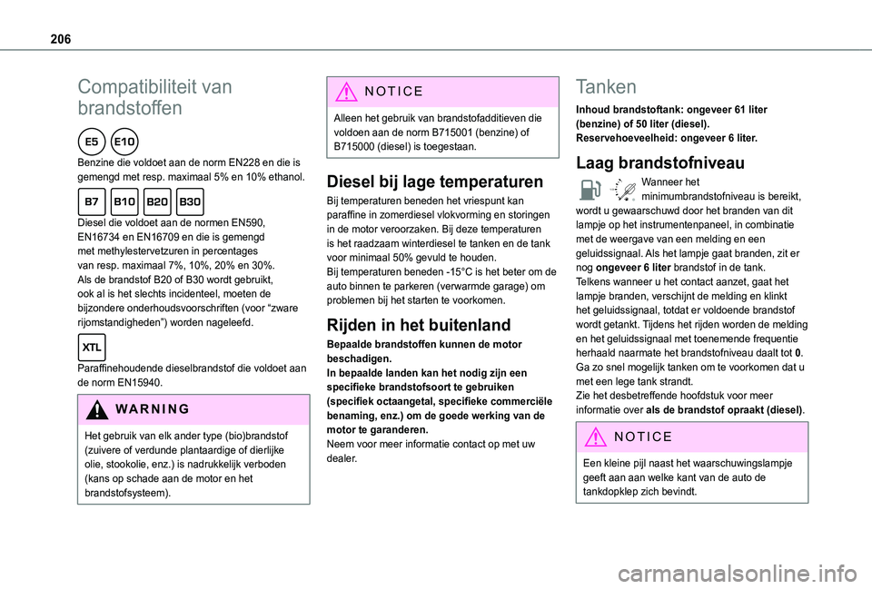 TOYOTA PROACE CITY EV 2021  Instructieboekje (in Dutch) 206
Compatibiliteit van 
brandstoffen  
Benzine die voldoet aan de norm EN228 en die is gemengd met resp. maximaal 5% en 10% ethanol.  
Diesel die voldoet aan de normen EN590, EN16734 en EN16709 en di