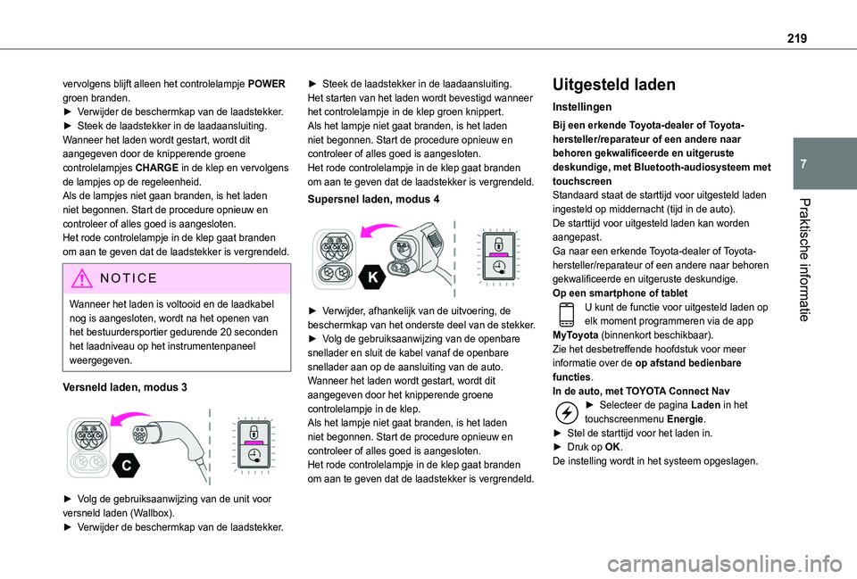 TOYOTA PROACE CITY EV 2021  Instructieboekje (in Dutch) 219
Praktische informatie
7
vervolgens blijft alleen het controlelampje POWER groen branden.► Verwijder de beschermkap van de laadstekker.► Steek de laadstekker in de laadaansluiting.Wanneer het l
