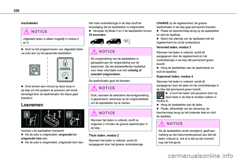 TOYOTA PROACE CITY EV 2021  Instructieboekje (in Dutch) 220
Inschakelen
NOTIC E
Uitgesteld laden is alleen mogelijk in modus 2 en 3.
► Sluit na het programmeren van uitgesteld laden uw auto aan op het gewenste laadstation. 
 
► Druk binnen een minuut o