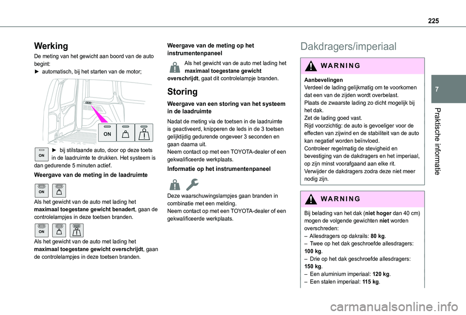 TOYOTA PROACE CITY EV 2021  Instructieboekje (in Dutch) 225
Praktische informatie
7
Werking
De meting van het gewicht aan boord van de auto begint:► automatisch, bij het starten van de motor; 
 
ON► bij stilstaande auto, door op deze toets in de laadru