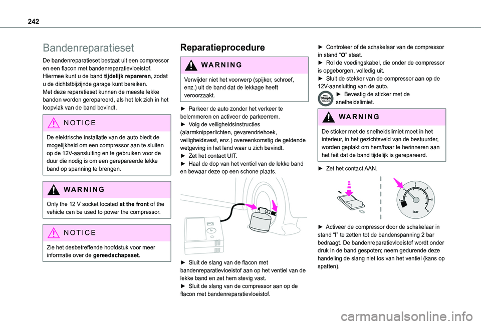 TOYOTA PROACE CITY EV 2021  Instructieboekje (in Dutch) 242
Bandenreparatieset
De bandenreparatieset bestaat uit een compressor en een flacon met bandenreparatievloeistof. Hiermee kunt u de band tijdelijk repareren, zodat u de dichtstbijzijnde garage kunt 