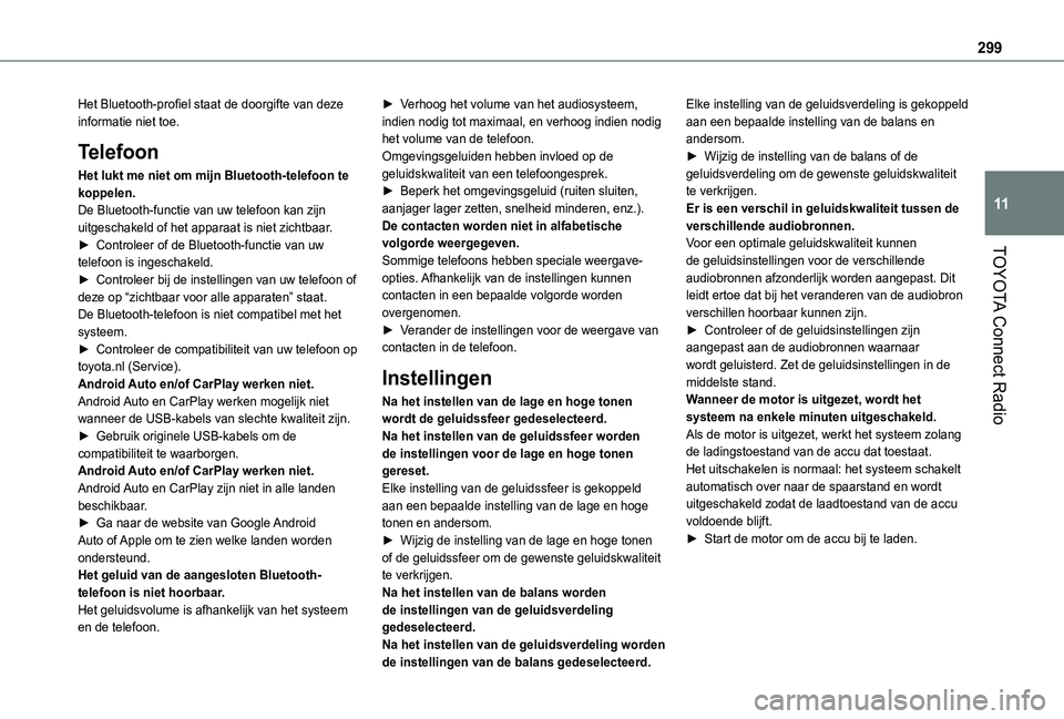 TOYOTA PROACE CITY EV 2021  Instructieboekje (in Dutch) 299
TOYOTA Connect Radio
11
Het Bluetooth-profiel staat de doorgifte van deze informatie niet toe.
Telefoon
Het lukt me niet om mijn Bluetooth-telefoon te koppelen.De Bluetooth-functie van uw telefoon