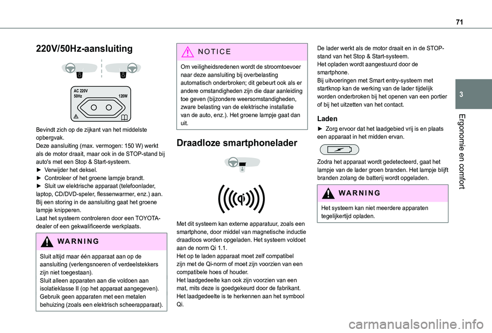 TOYOTA PROACE CITY EV 2021  Instructieboekje (in Dutch) 71
Ergonomie en comfort
3
220V/50Hz-aansluiting 
  AC 220V
50Hz 120W
 
Bevindt zich op de zijkant van het middelste opbergvak.Deze aansluiting (max. vermogen: 150 W) werkt als de motor draait, maar oo