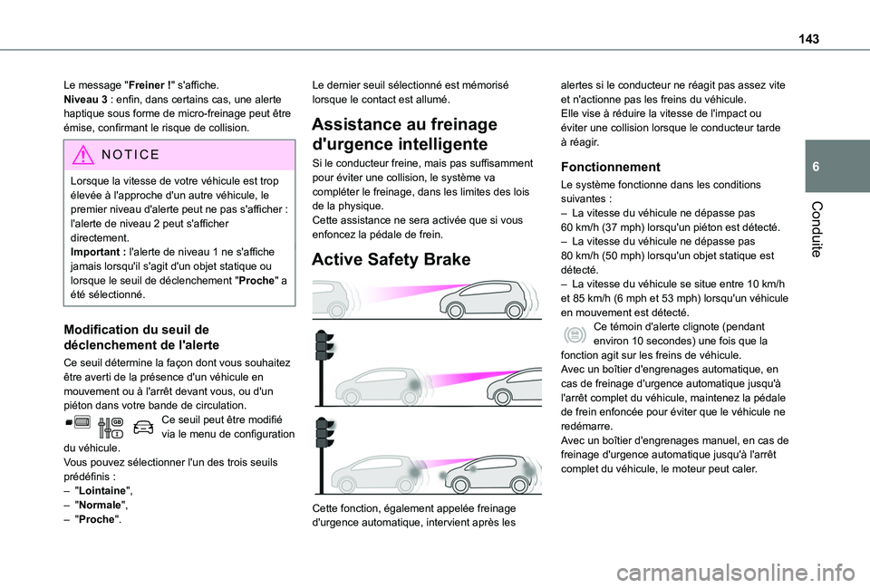 TOYOTA PROACE CITY VERSO 2020  Notices Demploi (in French) 143
Conduite
6
Le message "Freiner !" s'affiche.Niveau 3 : enfin, dans certains cas, une alerte haptique sous forme de micro-freinage peut être émise, confirmant le risque de collision.
