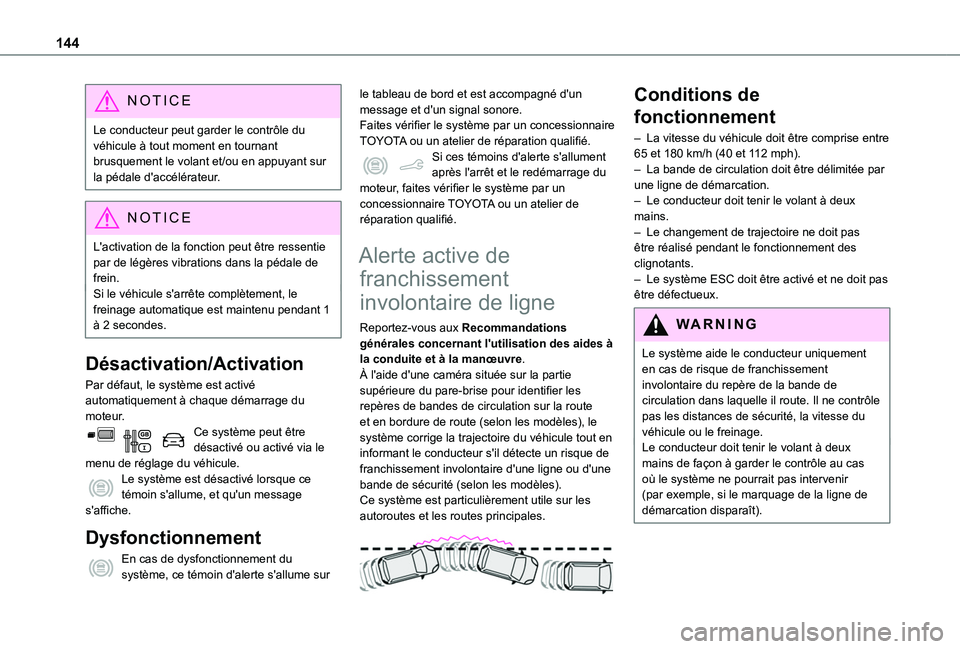 TOYOTA PROACE CITY VERSO 2020  Notices Demploi (in French) 144
NOTIC E
Le conducteur peut garder le contrôle du véhicule à tout moment en tournant brusquement le volant et/ou en appuyant sur la pédale d'accélérateur.
NOTIC E
L'activation de la f