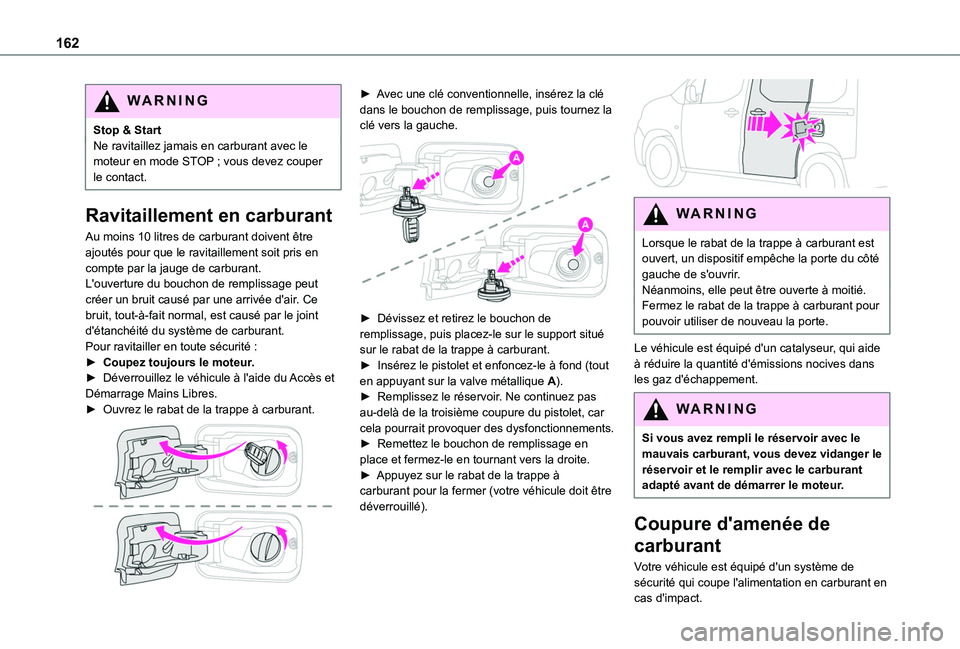 TOYOTA PROACE CITY VERSO 2020  Notices Demploi (in French) 162
WARNI NG
Stop & StartNe ravitaillez jamais en carburant avec le moteur en mode STOP  ; vous devez couper le contact.
Ravitaillement en carburant
Au moins 10 litres de carburant doivent être ajout