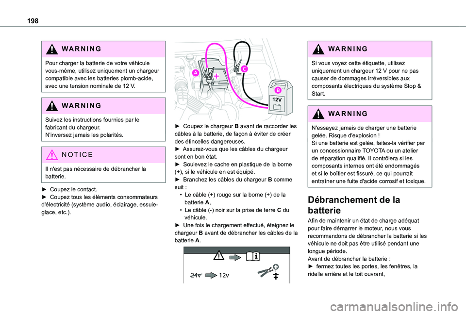 TOYOTA PROACE CITY VERSO 2020  Notices Demploi (in French) 198
WARNI NG
Pour charger la batterie de votre véhicule vous-même, utilisez uniquement un chargeur compatible avec les batteries plomb-acide, avec une tension nominale de 12 V.
WARNI NG
Suivez les i