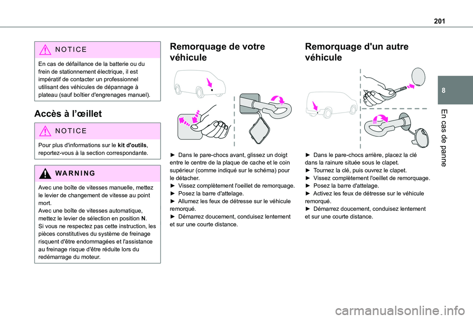 TOYOTA PROACE CITY VERSO 2020  Notices Demploi (in French) 201
En cas de panne
8
NOTIC E
En cas de défaillance de la batterie ou du frein de stationnement électrique, il est impératif de contacter un professionnel utilisant des véhicules de dépannage à 