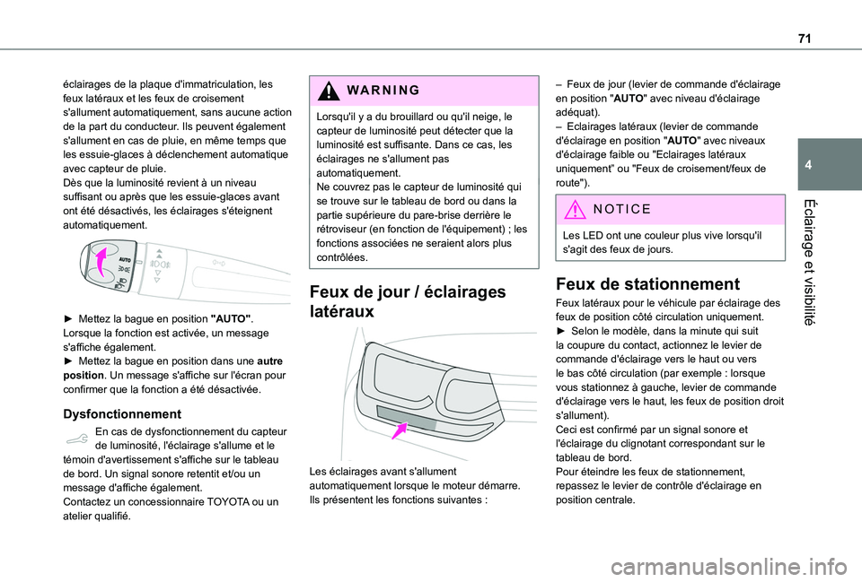 TOYOTA PROACE CITY VERSO 2020  Notices Demploi (in French) 71
Éclairage et visibilité
4
éclairages de la plaque d'immatriculation, les feux latéraux et les feux de croisement s'allument automatiquement, sans aucune action de la part du conducteur.