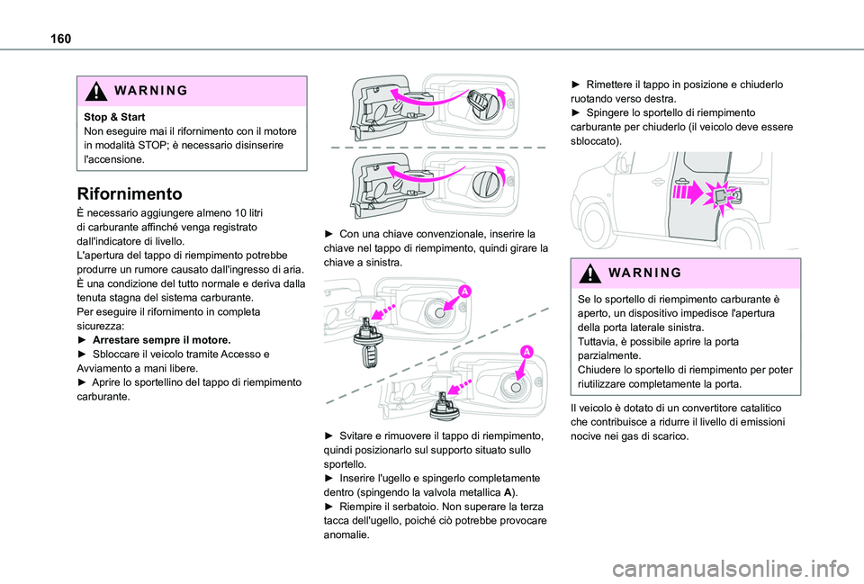 TOYOTA PROACE CITY VERSO 2020 Manuale duso (in Italian) 160
WARNI NG
Stop & StartNon eseguire mai il rifornimento con il motore in modalità STOP; è necessario disinserire l'accensione.
Rifornimento
È necessario aggiungere almeno 10 litri di carburan TOYOTA PROACE CITY VERSO 2020 Manuale duso (in Italian) 160
WARNI NG
Stop & StartNon eseguire mai il rifornimento con il motore in modalità STOP; è necessario disinserire l'accensione.
Rifornimento
È necessario aggiungere almeno 10 litri di carburan