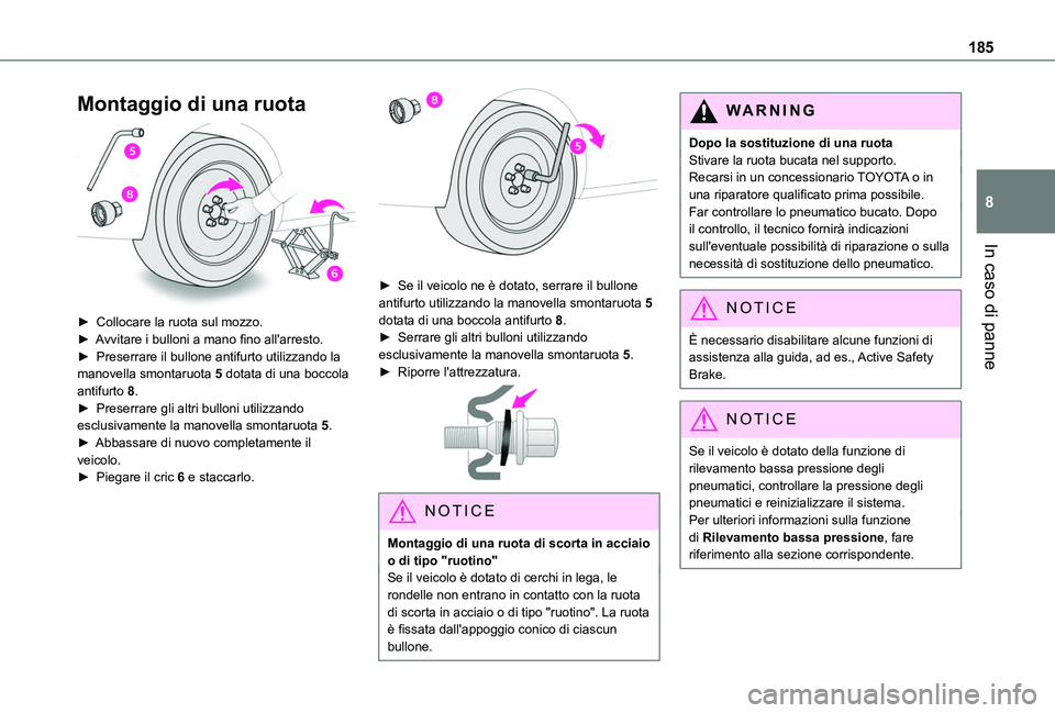 TOYOTA PROACE CITY VERSO 2020 Manuale duso (in Italian) 185
In caso di panne
8
Montaggio di una ruota
► Collocare la ruota sul mozzo.► Avvitare i bulloni a mano fino all'arresto.► Preserrare il bullone antifurto utilizzando la manovella smont TOYOTA PROACE CITY VERSO 2020 Manuale duso (in Italian) 185
In caso di panne
8
Montaggio di una ruota
► Collocare la ruota sul mozzo.► Avvitare i bulloni a mano fino all'arresto.► Preserrare il bullone antifurto utilizzando la manovella smont