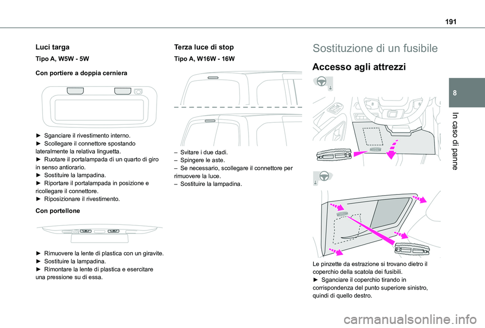 TOYOTA PROACE CITY VERSO 2020  Manuale duso (in Italian) 191
In caso di panne
8
Luci targa
Tipo A, W5W - 5W
Con portiere a doppia cerniera
 
 
► Sganciare il rivestimento interno.► Scollegare il connettore spostando lateralmente la relativa linguetta.