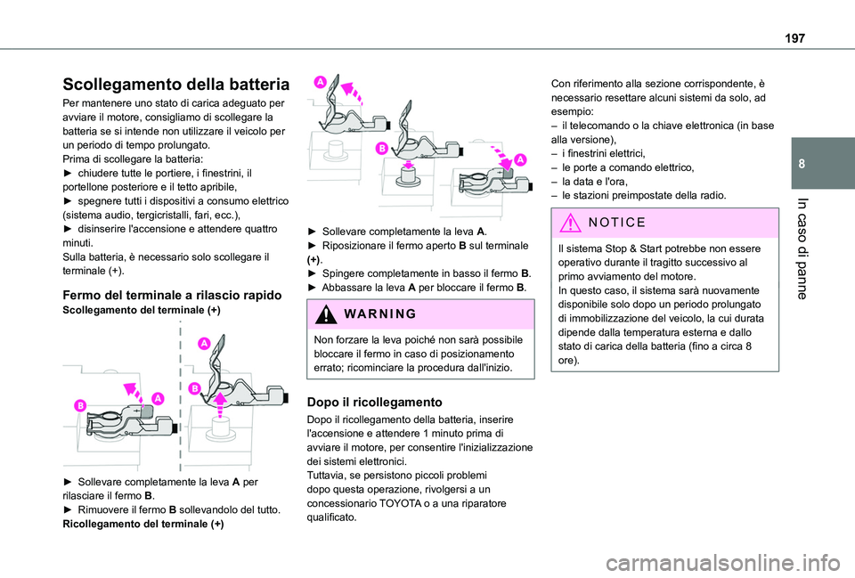TOYOTA PROACE CITY VERSO 2020  Manuale duso (in Italian) 197
In caso di panne
8
Scollegamento della batteria
Per mantenere uno stato di carica adeguato per avviare il motore, consigliamo di scollegare la batteria se si intende non utilizzare il veicolo per 