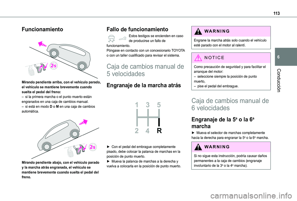 TOYOTA PROACE CITY VERSO 2020 Manuale de Empleo (in Spanish) 11 3
Conducción
6
Funcionamiento
Mirando pendiente arriba, con el vehículo parado, el vehículo se mantiene brevemente cuando suelta el pedal del freno:– si la primera marcha o el punto muerto TOYOTA PROACE CITY VERSO 2020 Manuale de Empleo (in Spanish) 11 3
Conducción
6
Funcionamiento
Mirando pendiente arriba, con el vehículo parado, el vehículo se mantiene brevemente cuando suelta el pedal del freno:– si la primera marcha o el punto muerto