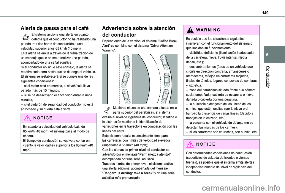 TOYOTA PROACE CITY VERSO 2020 Manuale de Empleo (in Spanish) 149
Conducción
6
Alerta de pausa para el café
El sistema acciona una alerta en cuanto detecta que el conductor no ha realizado una parada tras dos horas de conducción a una velocidad superior a los TOYOTA PROACE CITY VERSO 2020 Manuale de Empleo (in Spanish) 149
Conducción
6
Alerta de pausa para el café
El sistema acciona una alerta en cuanto detecta que el conductor no ha realizado una parada tras dos horas de conducción a una velocidad superior a los