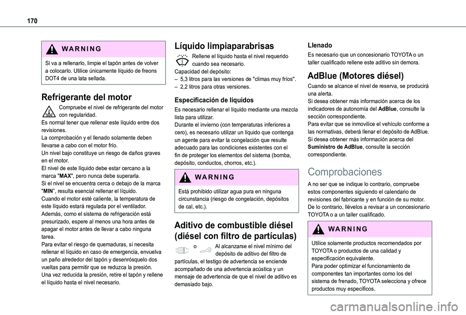 TOYOTA PROACE CITY VERSO 2020 Manuale de Empleo (in Spanish) 170
WARNI NG
Si va a rellenarlo, limpie el tapón antes de volver a colocarlo. Utilice únicamente líquido de freons DOT4 de una lata sellada.
Refrigerante del motor
Compruebe el nivel de refrigerant TOYOTA PROACE CITY VERSO 2020 Manuale de Empleo (in Spanish) 170
WARNI NG
Si va a rellenarlo, limpie el tapón antes de volver a colocarlo. Utilice únicamente líquido de freons DOT4 de una lata sellada.
Refrigerante del motor
Compruebe el nivel de refrigerant